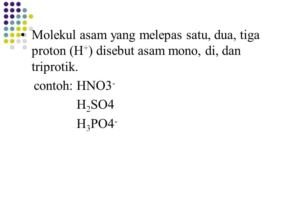 Molekul asam yang melepas satu, dua, tiga proton (H+) disebut asam mono, di, dan triprotik.