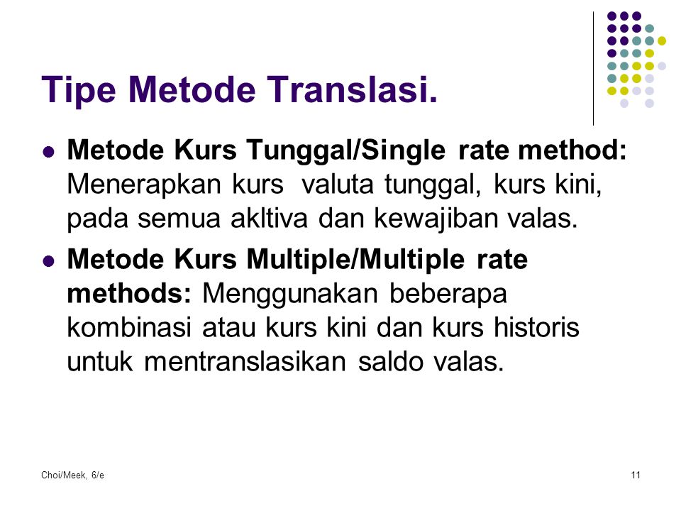 Tipe Metode Translasi. Metode Kurs Tunggal/Single rate method: Menerapkan kurs valuta tunggal, kurs kini, pada semua akltiva dan kewajiban valas.