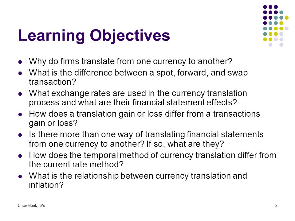 Learning Objectives Why do firms translate from one currency to another What is the difference between a spot, forward, and swap transaction