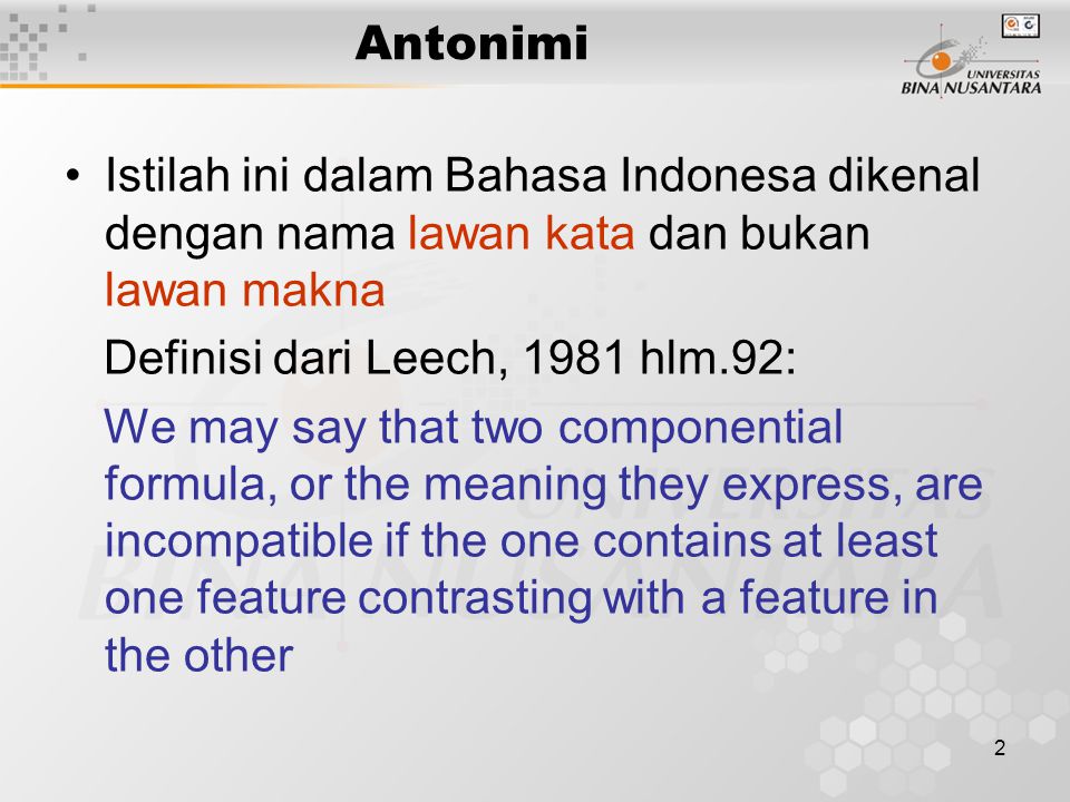 Antonimi Istilah ini dalam Bahasa Indonesa dikenal dengan nama lawan kata dan bukan lawan makna. Definisi dari Leech, 1981 hlm.92: