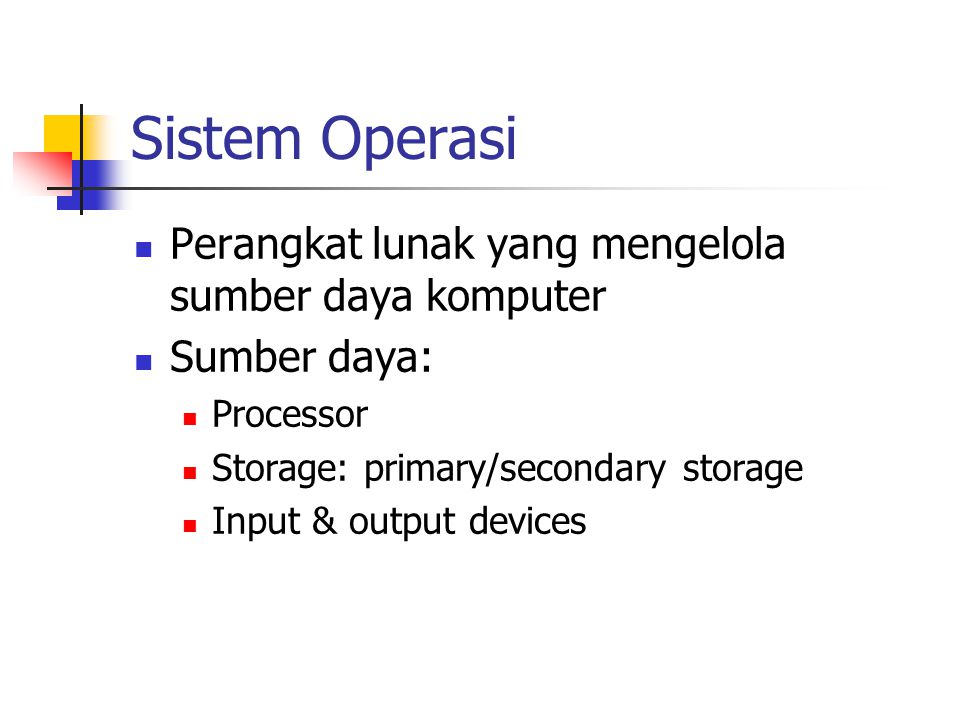 Sistem Operasi Perangkat lunak yang mengelola sumber daya komputer