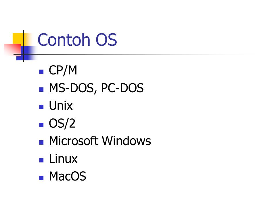 Contoh OS CP/M MS-DOS, PC-DOS Unix OS/2 Microsoft Windows Linux MacOS