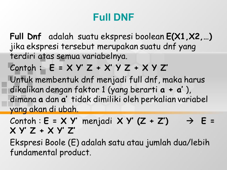 Full DNF Full Dnf adalah suatu ekspresi boolean E(X1,X2,…) jika ekspresi tersebut merupakan suatu dnf yang terdiri atas semua variabelnya.