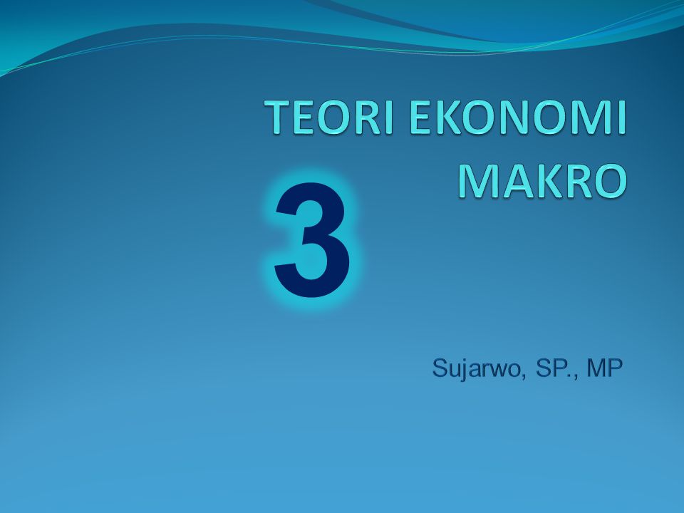 TEORI EKONOMI MAKRO 3 Sujarwo, SP., MP