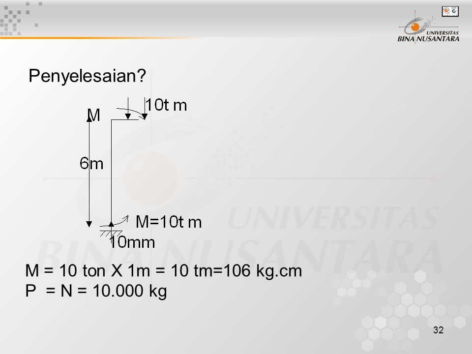 Penyelesaian M = 10 ton X 1m = 10 tm=106 kg.cm P = N = kg