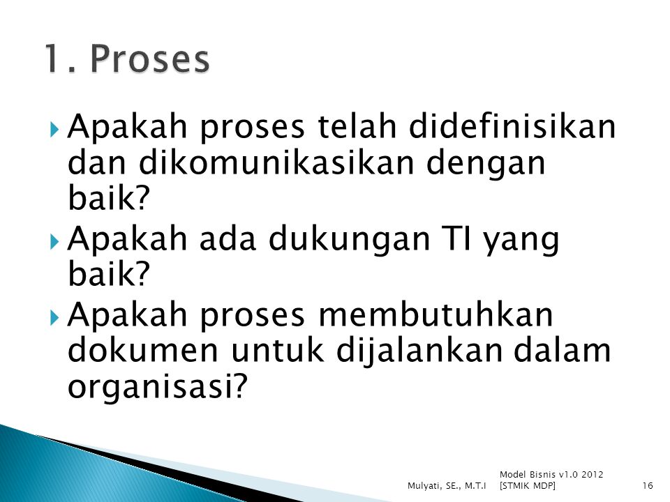 1. Proses Apakah proses telah didefinisikan dan dikomunikasikan dengan baik Apakah ada dukungan TI yang baik