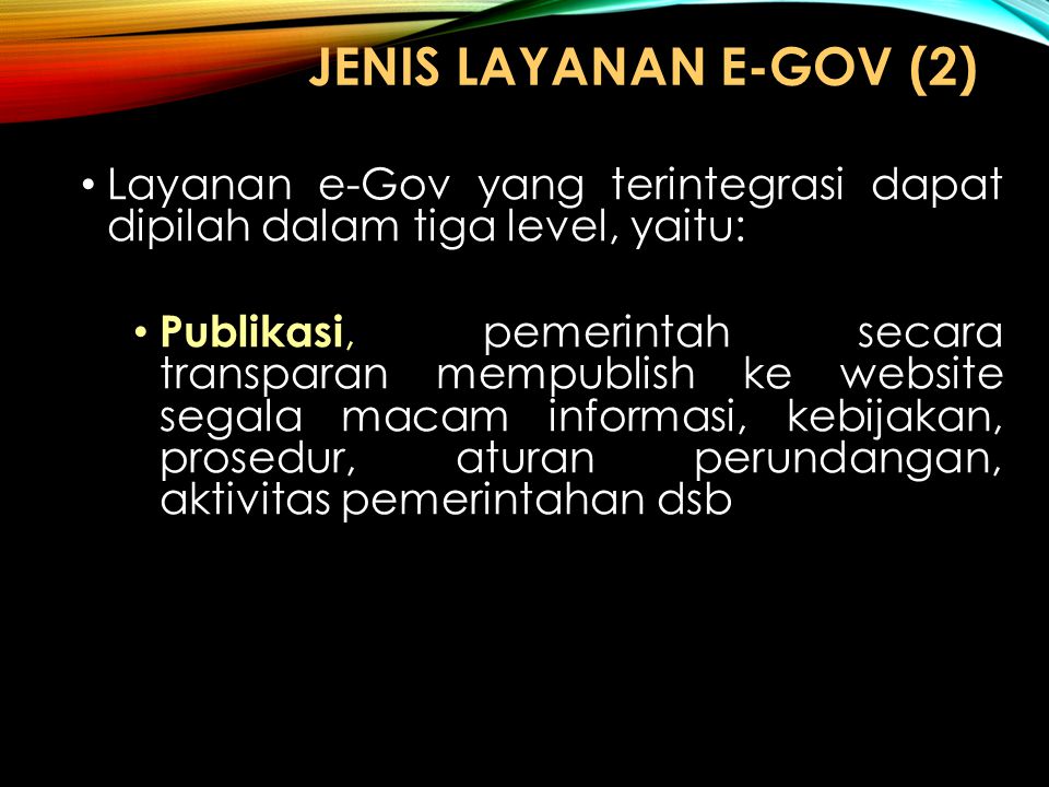 JENIS LAYANAN e-GOV (2) Layanan e-Gov yang terintegrasi dapat dipilah dalam tiga level, yaitu: