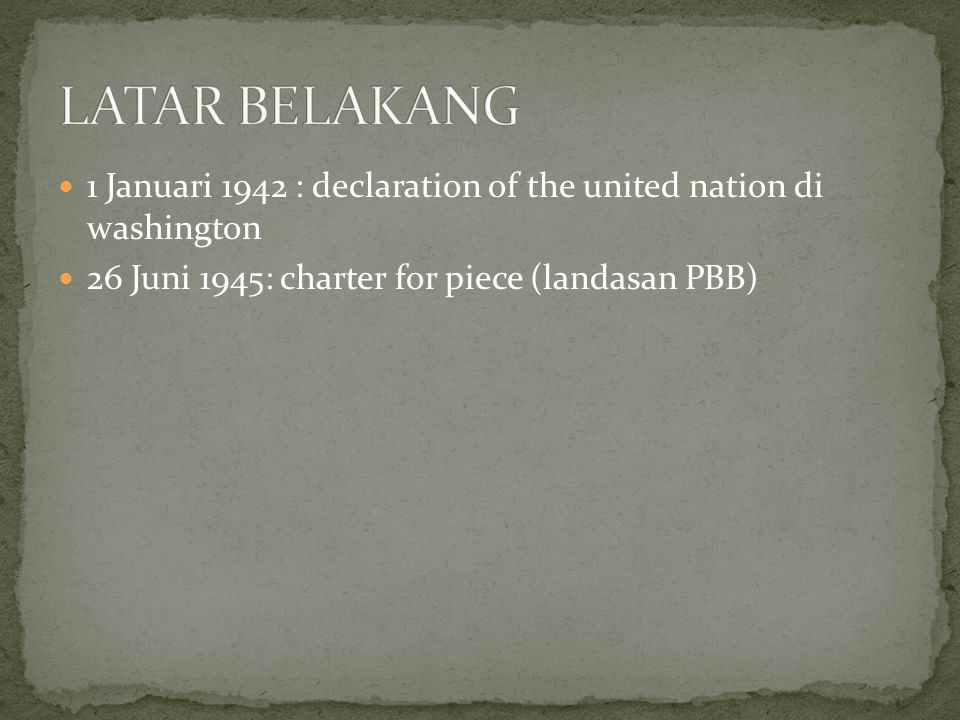 LATAR BELAKANG 1 Januari 1942 : declaration of the united nation di washington.