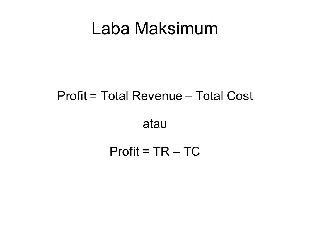 Profit = Total Revenue – Total Cost atau Profit = TR – TC
