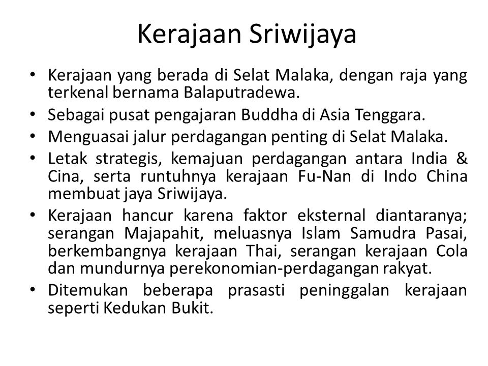 Kerajaan Sriwijaya Kerajaan yang berada di Selat Malaka, dengan raja yang terkenal bernama Balaputradewa.