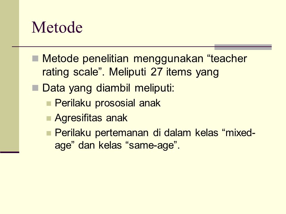 Metode Metode penelitian menggunakan teacher rating scale . Meliputi 27 items yang. Data yang diambil meliputi:
