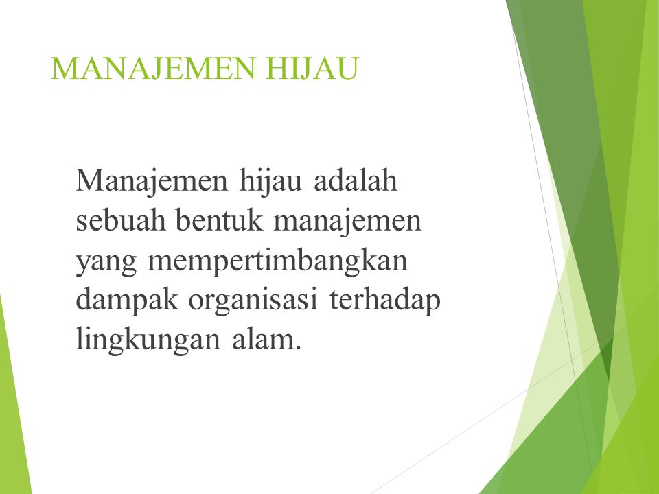 MANAJEMEN HIJAU Manajemen hijau adalah sebuah bentuk manajemen yang mempertimbangkan dampak organisasi terhadap lingkungan alam.