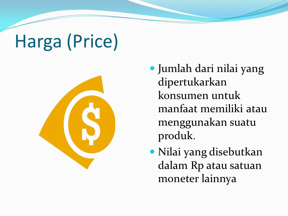 Harga (Price) Jumlah dari nilai yang dipertukarkan konsumen untuk manfaat memiliki atau menggunakan suatu produk.