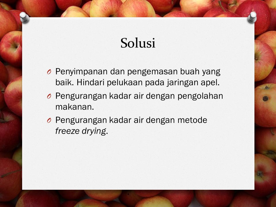 Solusi Penyimpanan dan pengemasan buah yang baik. Hindari pelukaan pada jaringan apel. Pengurangan kadar air dengan pengolahan makanan.