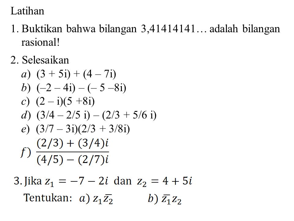 Latihan Buktikan bahwa bilangan 3, … adalah bilangan. rasional! 2. Selesaikan. a) (3 + 5i) + (4 – 7i)