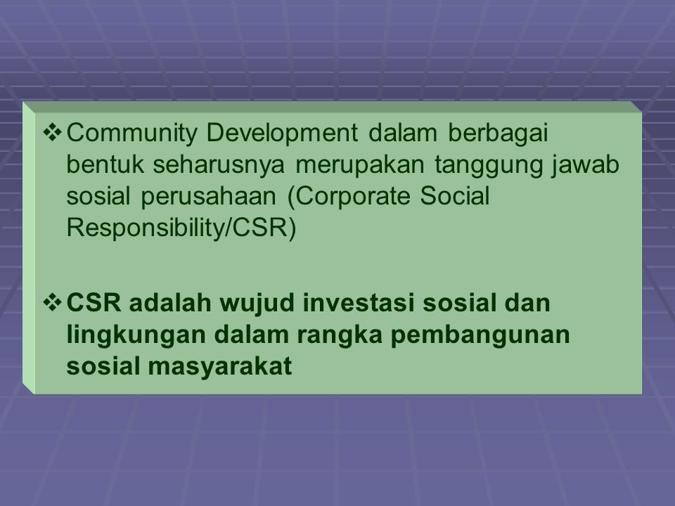 Community Development dalam berbagai bentuk seharusnya merupakan tanggung jawab sosial perusahaan (Corporate Social Responsibility/CSR)