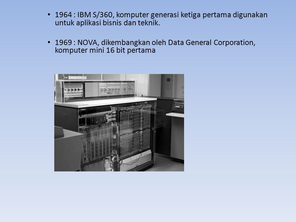 1964 : IBM S/360, komputer generasi ketiga pertama digunakan untuk aplikasi bisnis dan teknik.