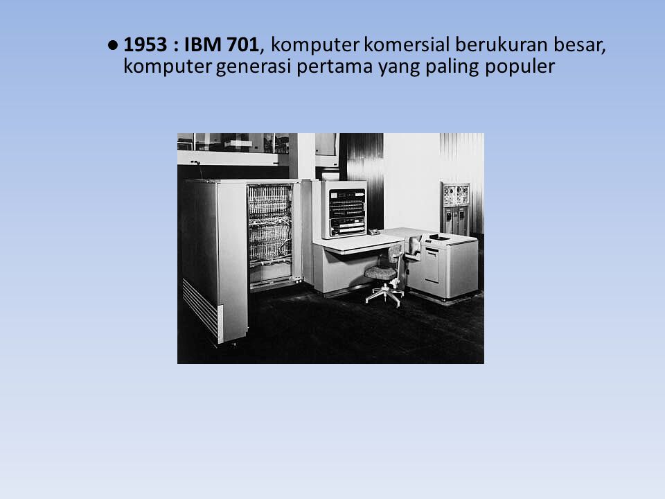 1953 : IBM 701, komputer komersial berukuran besar, komputer generasi pertama yang paling populer
