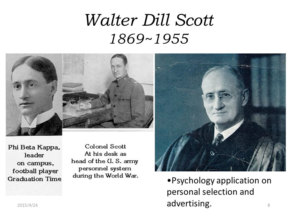 Walter Dill Scott 1869~1955 Psychology application on personal selection and advertising. 2017/4/14