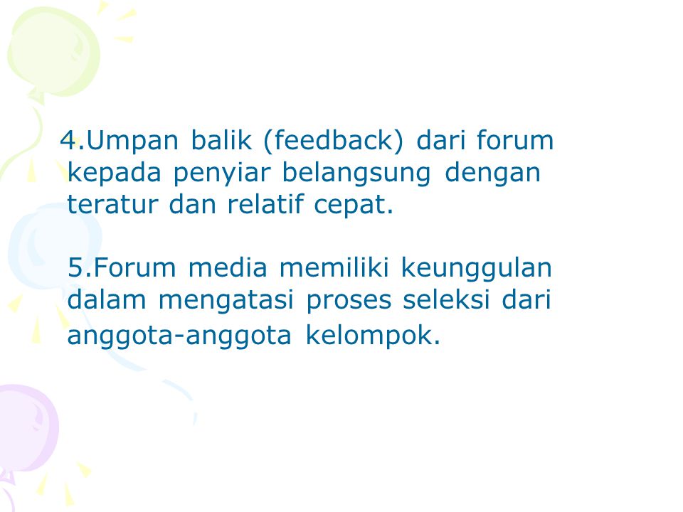 4.Umpan balik (feedback) dari forum kepada penyiar belangsung dengan teratur dan relatif cepat.