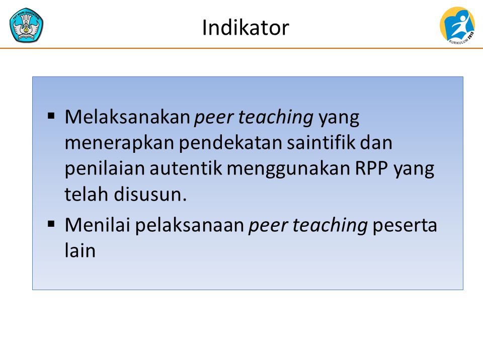 Indikator Melaksanakan peer teaching yang menerapkan pendekatan saintifik dan penilaian autentik menggunakan RPP yang telah disusun.