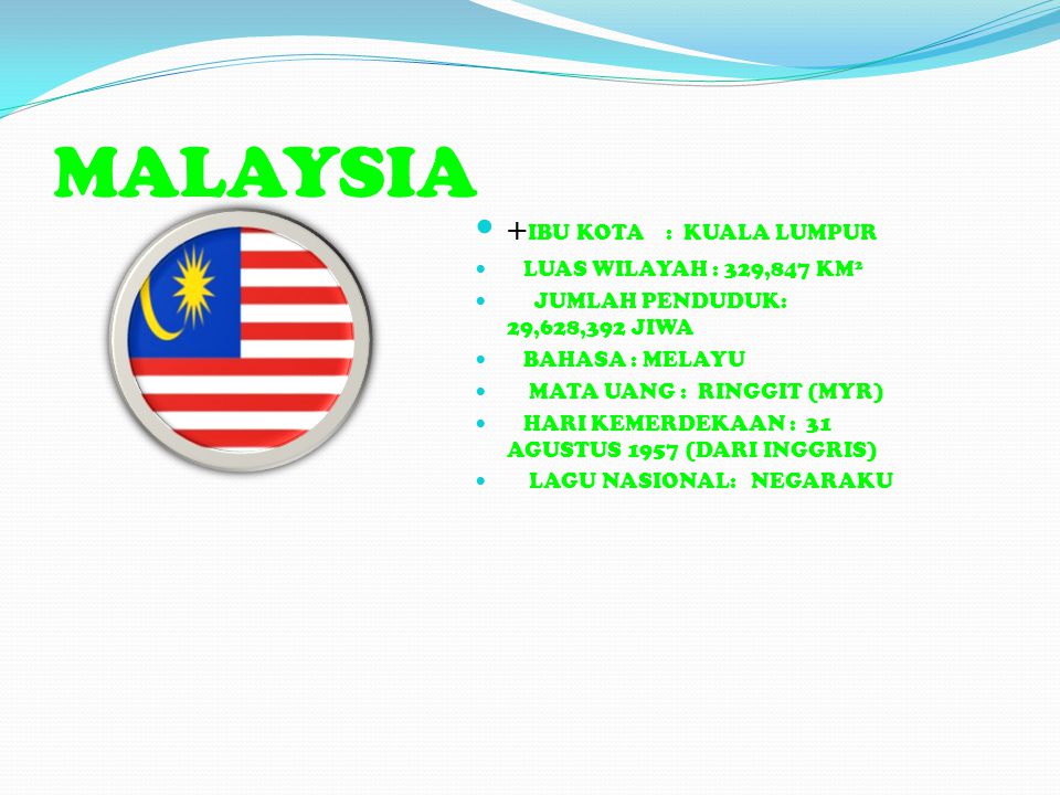 MALAYSIA +IBU KOTA : KUALA LUMPUR LUAS WILAYAH : 329,847 KM2