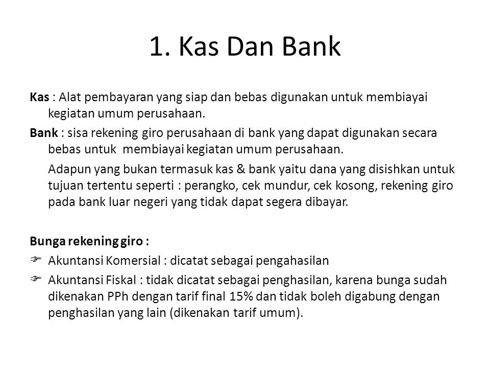 1. Kas Dan Bank Kas : Alat pembayaran yang siap dan bebas digunakan untuk membiayai kegiatan umum perusahaan.