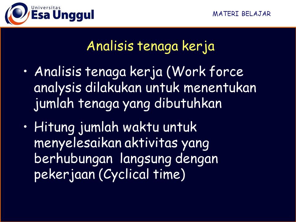 MATERI BELAJAR Analisis tenaga kerja. Analisis tenaga kerja (Work force analysis dilakukan untuk menentukan jumlah tenaga yang dibutuhkan.