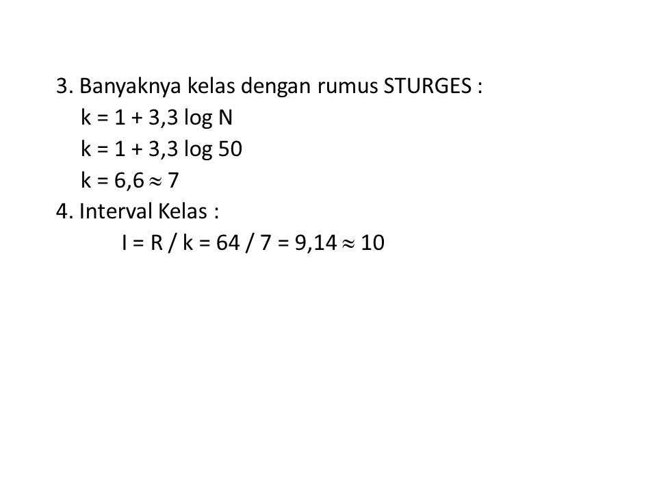 3. Banyaknya kelas dengan rumus STURGES : k = 1 + 3,3 log N k = 1 + 3,3 log 50 k = 6,6  7 4.