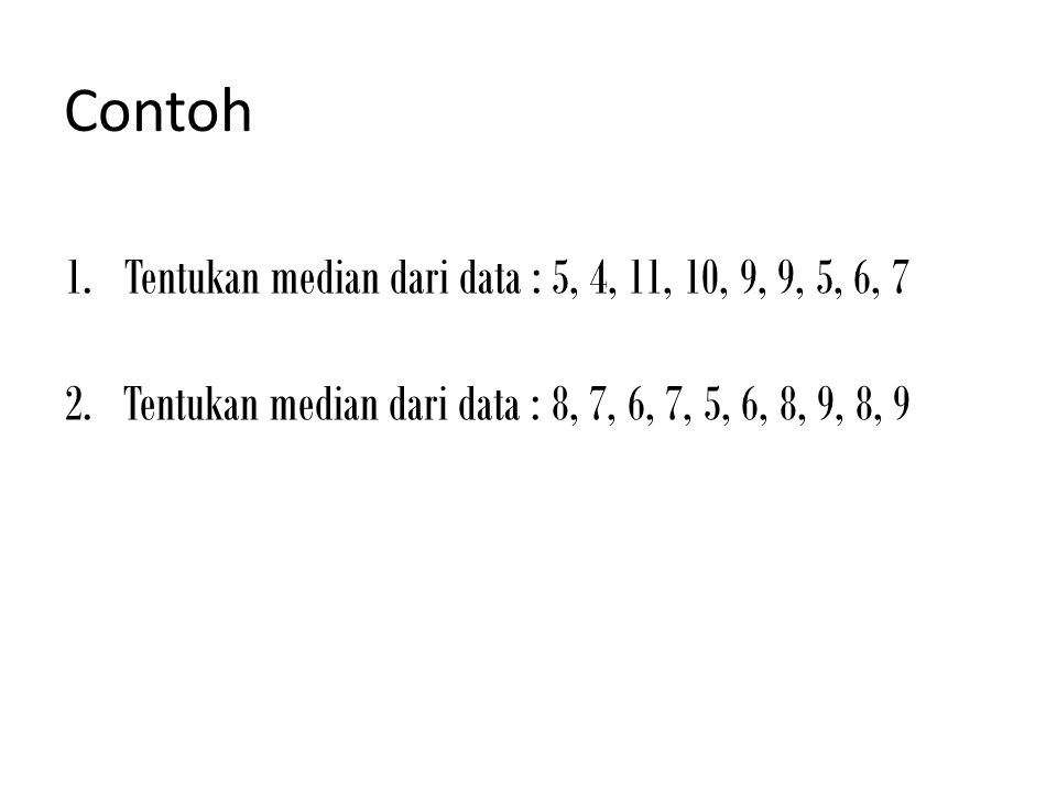 Contoh Tentukan median dari data : 5, 4, 11, 10, 9, 9, 5, 6, 7