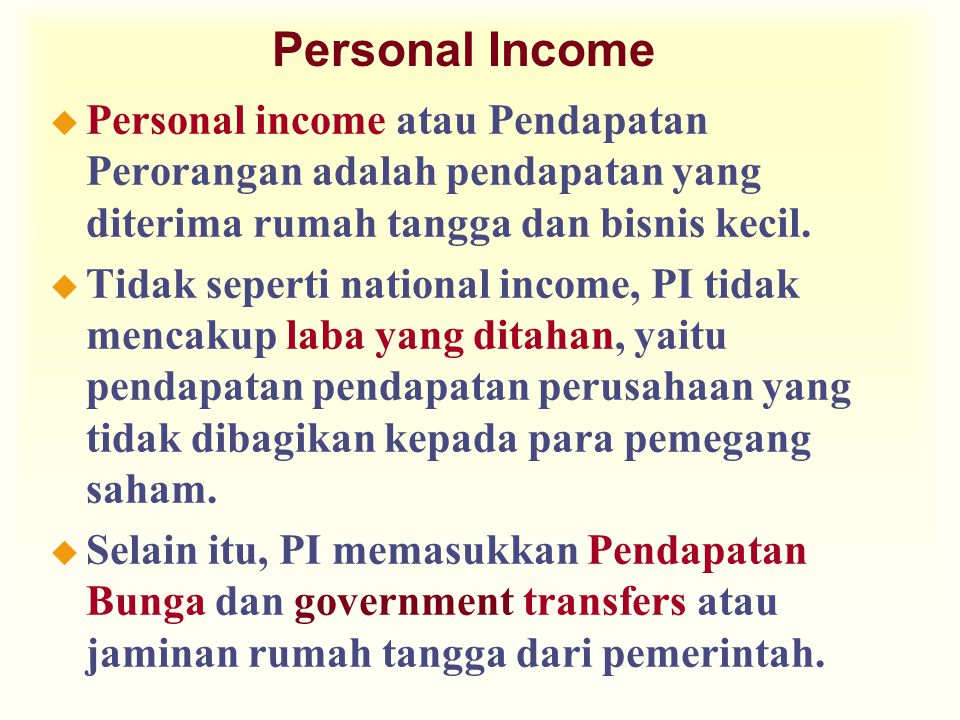 Personal Income Personal income atau Pendapatan Perorangan adalah pendapatan yang diterima rumah tangga dan bisnis kecil.