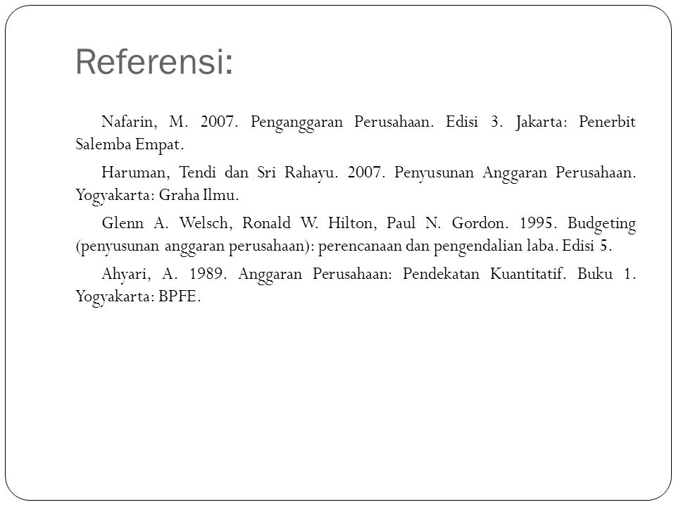 Referensi: Nafarin, M Penganggaran Perusahaan. Edisi 3. Jakarta: Penerbit Salemba Empat.