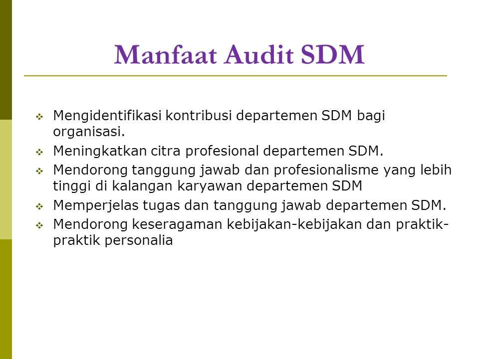 Manfaat Audit SDM Mengidentifikasi kontribusi departemen SDM bagi organisasi. Meningkatkan citra profesional departemen SDM.