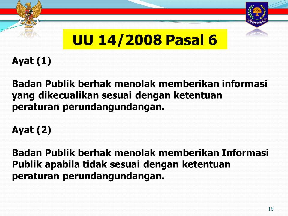 UU 14/2008 Pasal 6 Ayat (1) Badan Publik berhak menolak memberikan informasi yang dikecualikan sesuai dengan ketentuan peraturan perundangundangan.