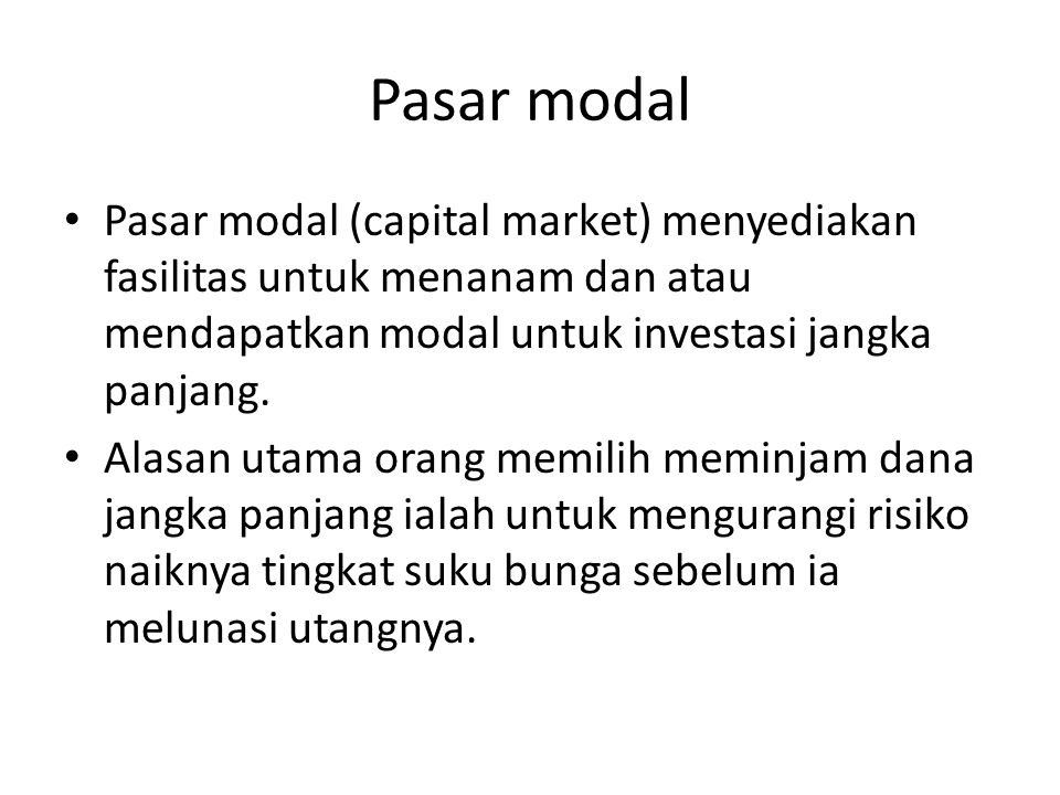 Pasar modal Pasar modal (capital market) menyediakan fasilitas untuk menanam dan atau mendapatkan modal untuk investasi jangka panjang.