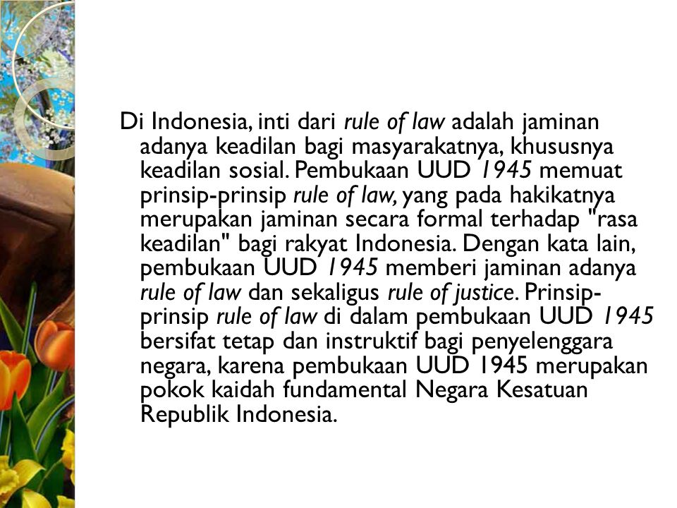 Di Indonesia, inti dari rule of law adalah jaminan adanya keadilan bagi masyarakatnya, khususnya keadilan sosial.