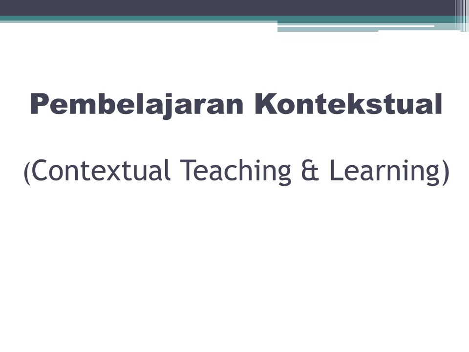 Pembelajaran Kontekstual (Contextual Teaching & Learning)