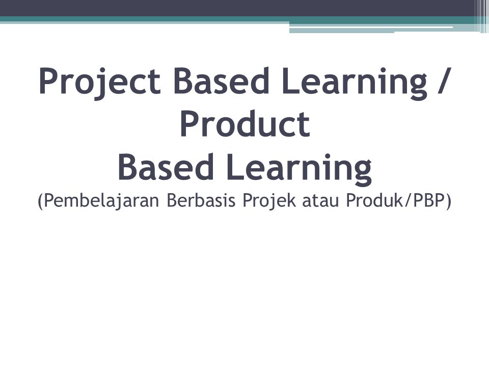 Project Based Learning / Product Based Learning (Pembelajaran Berbasis Projek atau Produk/PBP)