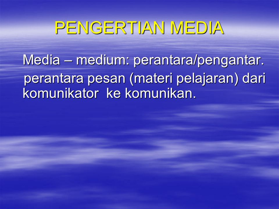 PENGERTIAN MEDIA Media – medium: perantara/pengantar.