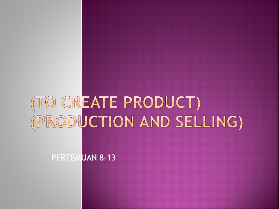 (to create product) (PRODUCTION AND SELLING)