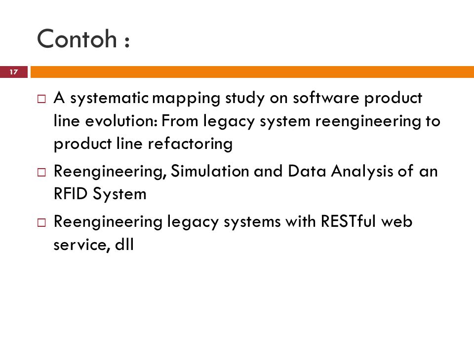 Contoh : A systematic mapping study on software product line evolution: From legacy system reengineering to product line refactoring.