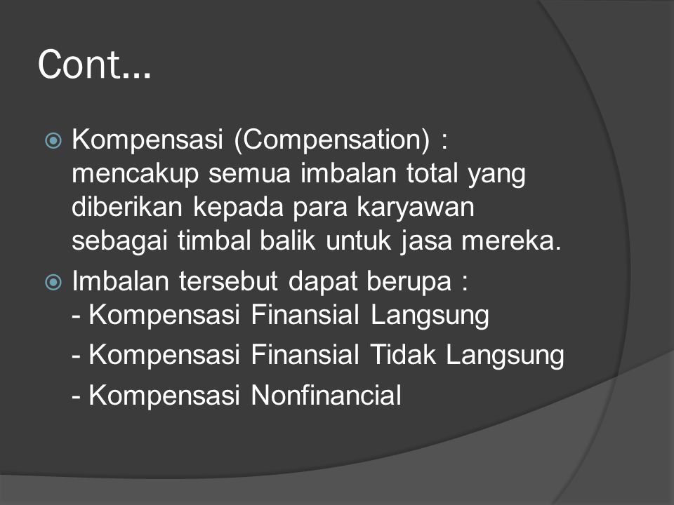 Cont… Kompensasi (Compensation) : mencakup semua imbalan total yang diberikan kepada para karyawan sebagai timbal balik untuk jasa mereka.