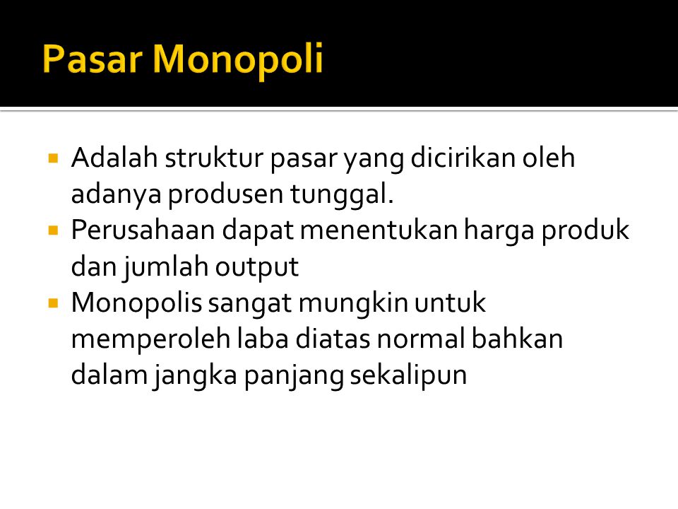 Pasar Monopoli Adalah struktur pasar yang dicirikan oleh adanya produsen tunggal. Perusahaan dapat menentukan harga produk dan jumlah output.