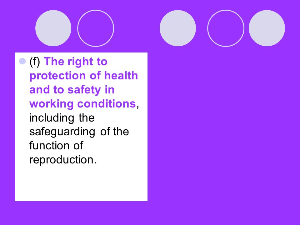 (f) The right to protection of health and to safety in working conditions, including the safeguarding of the function of reproduction.