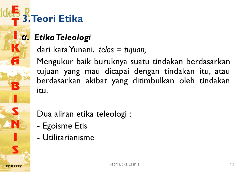 3. Teori Etika a. Etika Teleologi dari kata Yunani, telos = tujuan,