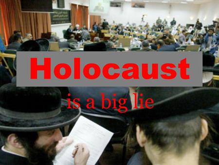 Holocaust is a big lie.
