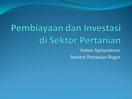 Anton Apriyantono Institut Pertanian Bogor. Inti Permasalahan Pembiayaan Kurangnya dukungan permodalan (khususnya bagi petani kecil) Skim khusus utk pertanian.