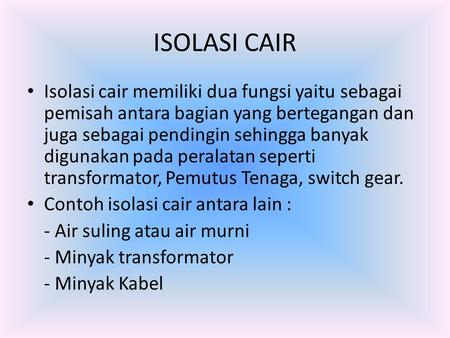 ISOLASI CAIR Isolasi cair memiliki dua fungsi yaitu sebagai pemisah antara bagian yang bertegangan dan juga sebagai pendingin sehingga banyak digunakan.