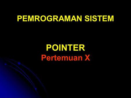 PEMROGRAMAN SISTEM POINTER Pertemuan X. ALAMAT & POINTER Pointer sesungguhnya berisi alamat memory yang menyimpan data. Pointer sesungguhnya berisi alamat.