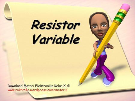 Resistor Variable Download Materi Elektronika Kelas X di www.rokhm4n.wordpress.com/materi/
